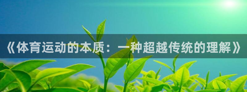 MK体育官方正版app娱乐首页官网下载：《体育运动的本质：一